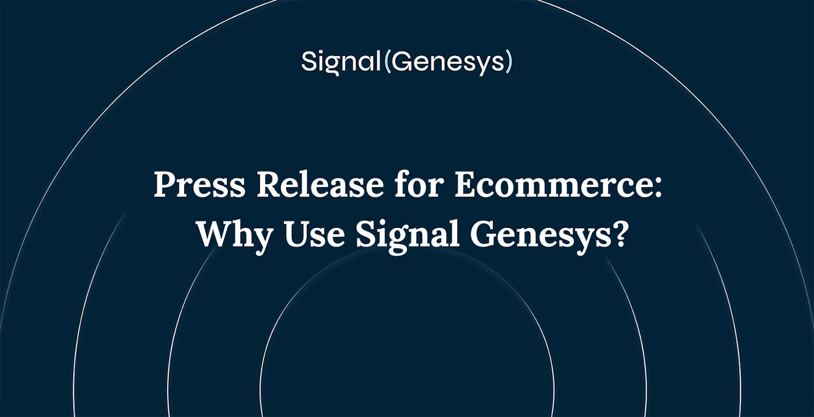 Press Release for Ecommerce: Why Use Signal Genesys?